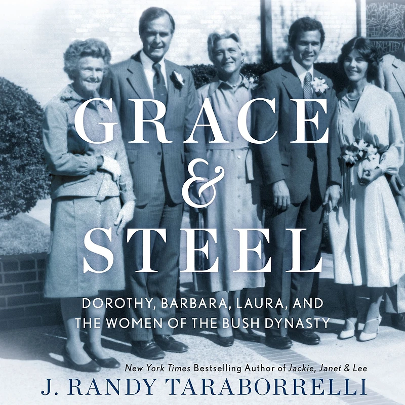 Grace & Steel: Dorothy, Barbara, Laura, and the Women of Bush Dynasty