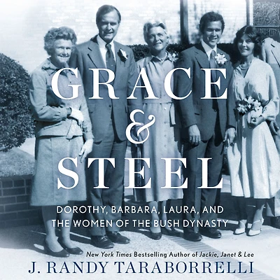 Grace & Steel: Dorothy, Barbara, Laura, and the Women of Bush Dynasty