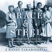 Grace & Steel: Dorothy, Barbara, Laura, and the Women of Bush Dynasty