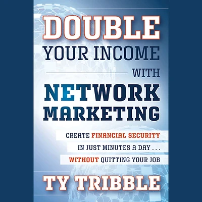 Double Your Income with Network Marketing: Create Financial Security Just Minutes a Day?without Quitting Job