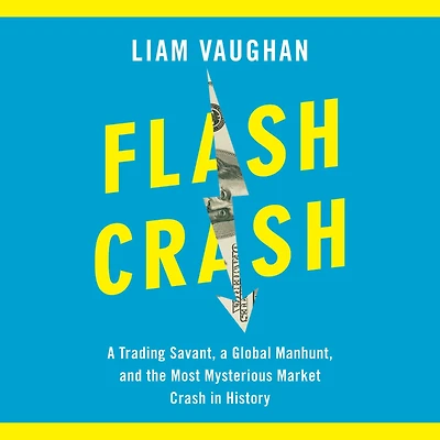 Flash Crash: a Trading Savant, Global Manhunt, and the Most Mysterious Market Crash History