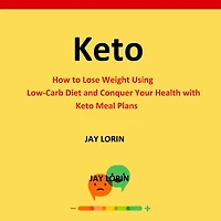 Keto: How to Lose Weight Using Low-Carb Diet and Conquer Your Health with Keto Meal Plans