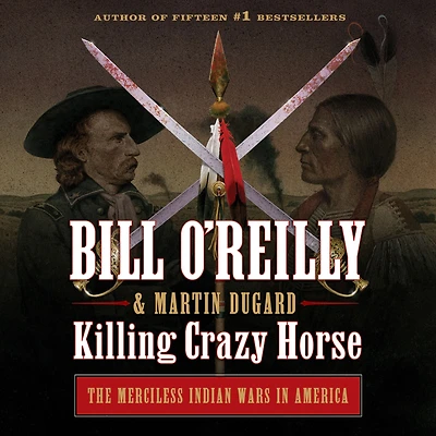 Killing Crazy Horse: The Merciless Indian Wars America