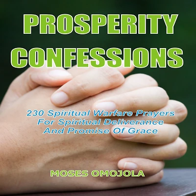 Prosperity Confessions: 240 Spiritual Warfare Prayers For Deliverance And Promise Of Grace