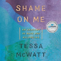 Shame on Me: An Anatomy of Race and Belonging