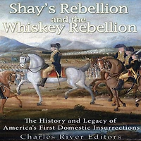 Shays' Rebellion and the Whiskey Rebellion: The History and Legacy of Early America's Domestic Insurrections