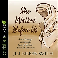 She Walked Before Us: Grace, Courage, and Strength from 12 Women of the Old Testament