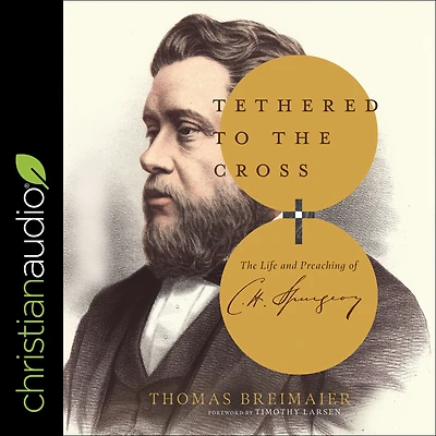 Tethered to The Cross: Life and Preaching of Charles H. Spurgeon