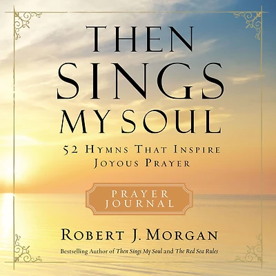 Then Sings My Soul Prayer Journal: 52 Hymns that Inspire Joyous