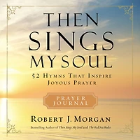 Then Sings My Soul Prayer Journal: 52 Hymns that Inspire Joyous