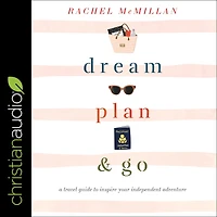 Dream, Plan, and Go: A Travel Guide to Inspire Your Independent Adventure