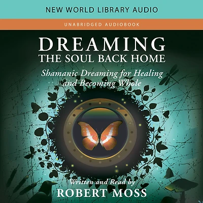 Dreaming the Soul Back Home: Shamanic for Healing and Becoming Whole