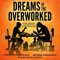 Dreams of the Overworked: Living, Working, and Parenting Digital Age