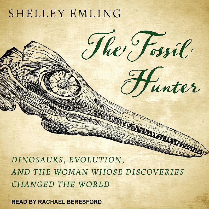 the Fossil Hunter: Dinosaurs, Evolution, and Woman Whose Discoveries Changed World