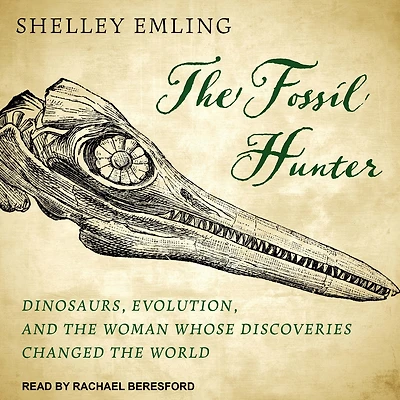 the Fossil Hunter: Dinosaurs, Evolution, and Woman Whose Discoveries Changed World