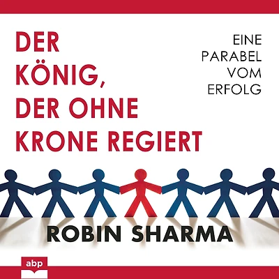 Ko?nig, der ohne Krone regiert, Der: Eine Parabel vom Erfolg