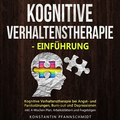 Kognitive Verhaltenstherapie - Einführung: bei Angst- und Panikstörungen, Burn-out Depressionen inkl. 4-Wochen-Plan, Arbeitsblättern Fragebögen