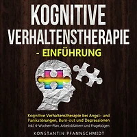 Kognitive Verhaltenstherapie - Einführung: bei Angst- und Panikstörungen, Burn-out Depressionen inkl. 4-Wochen-Plan, Arbeitsblättern Fragebögen