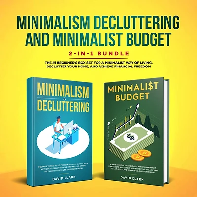 MINIMALISM DECLUTTERING AND MINIMALIST BUDGET: The #1 Beginner's Guide for A Minimalist Way of Living, Declutter Your Home, and Achieve Financial Freedom