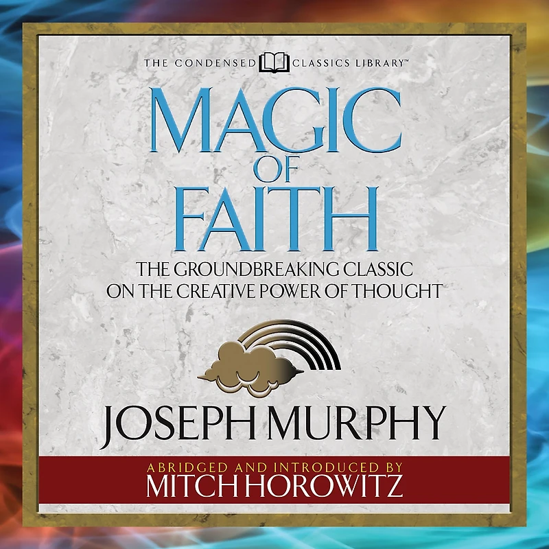 Magic of Faith (Condensed Classics): the Groundbreaking Classic on Creative Power Thought (Abridged)