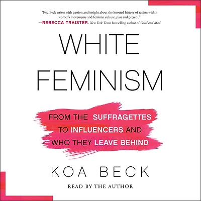 White Feminism: From the Suffragettes to Influencers and Who They Leave Behind