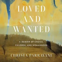 Loved and Wanted: A Memoir of Choice, Children, Womanhood