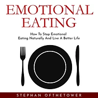 EMOTIONAL EATING: How To Stop Emotional Eating Naturally And Live A Better Life
