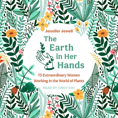 the Earth Her Hands: 75 Extraordinary Women Working World of Plants