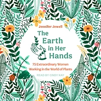 the Earth Her Hands: 75 Extraordinary Women Working World of Plants