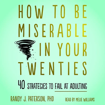 How to Be Miserable Your Twenties: 40 Strategies Fail at Adulting