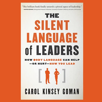 The Silent Language of Leaders: How Body Can Help--or Hurt--How You Lead