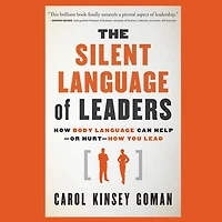 The Silent Language of Leaders: How Body Can Help--or Hurt--How You Lead