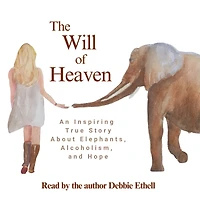 The Will of Heaven: An Inspiring True Story About Elephants, Alcoholism, and Hope