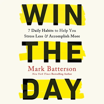 Win the Day: 7 Daily Habits to Help You Stress Less & Accomplish More