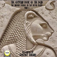 Egyptian Book Of The Dead, The Part 1: The Ancient Science Of Life After Death (Abridged)