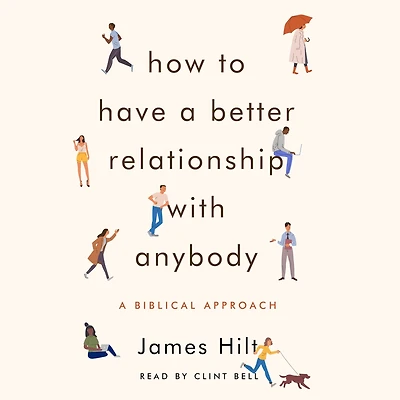 How to Have A Better Relationship with Anybody: Biblical Approach
