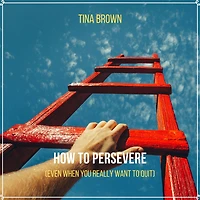 How to Persevere (Even When You Really Want to Quit)