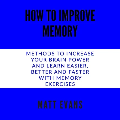 How to improve memory: Methods to increase your brain power and learn easier, better and faster with memory exercises.
