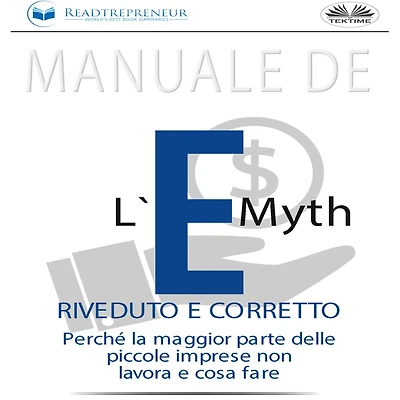 Manuale de L`E-Myth riveduto e corretto: Perché la maggior parte delle piccole imprese non lavora e cosa fare