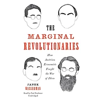 the Marginal Revolutionaries: How Austrian Economists Fought War of Ideas