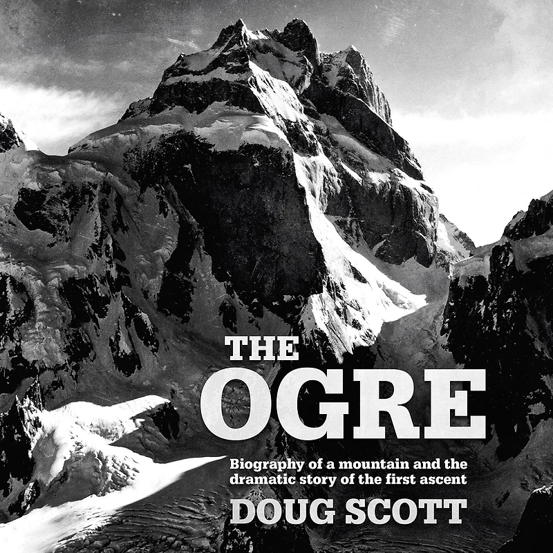 the Ogre: Biography of a Mountain and Dramatic Story First Ascent
