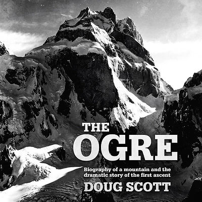 the Ogre: Biography of a Mountain and Dramatic Story First Ascent