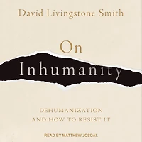 On Inhumanity: Dehumanization and How to Resist It