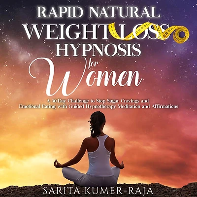 Rapid Natural Weight-Loss Hypnosis for Women: A 30-Day Challenge to Stop Sugar Cravings and Emotional Eating with Guided Hypnotherapy Meditation Affirmations