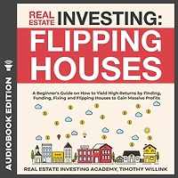 Real Estate Investing: Flipping Houses: A Beginner's Guide on How to Yield High Returns by Finding, Funding, Fixing and Flipping Houses to Gain Massive Profits