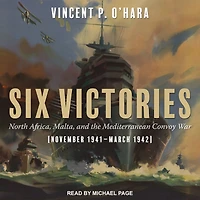 Six Victories: North Africa, Malta, and the Mediterranean Convoy War, November 1941-March 1942