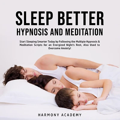 Sleep Better Hypnosis and Meditation: Start Sleeping Smarter Today by Following the Multiple Hypnosis& Meditation Scripts for an Energized Night's Rest, Also Used to Overcome Anxiety!