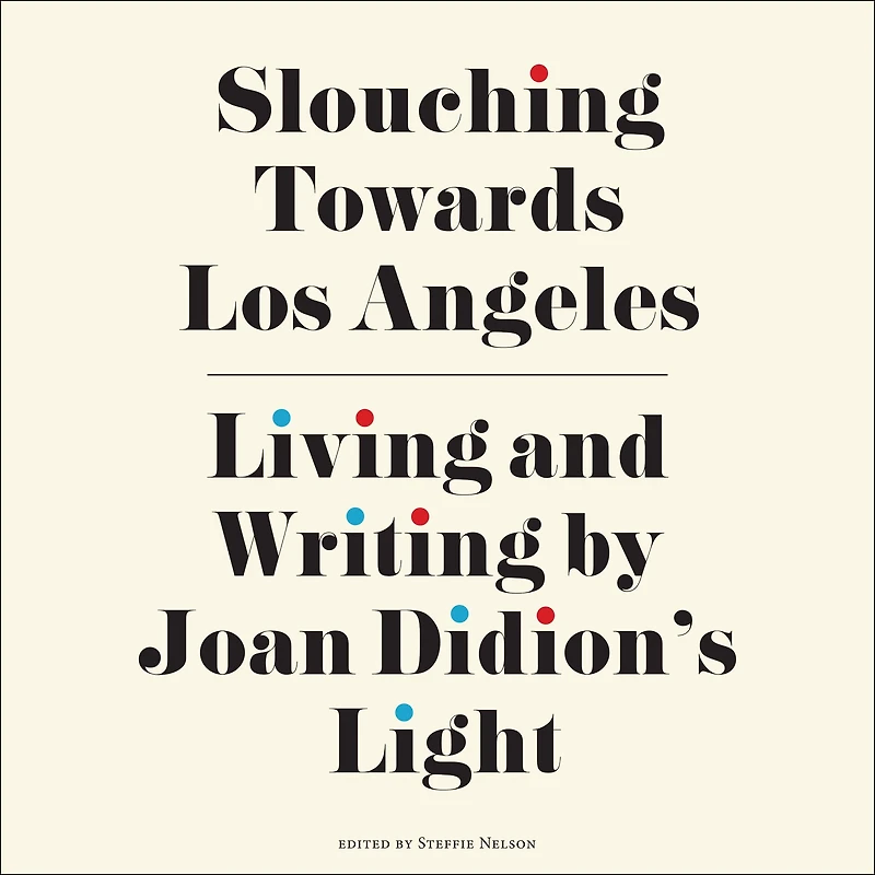Slouching Towards Los Angeles: Living and Writing by Joan Didion's Light