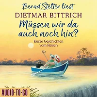 Müssen wir da auch noch hin? - Kurze Geschichten vom Reisen (Ungekürzt)
