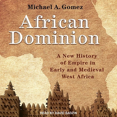 African Dominion: A New History of Empire Early and Medieval West Africa